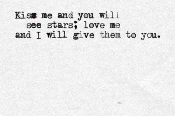 Kiss me and you will see stars; love me and I will give them to you. 