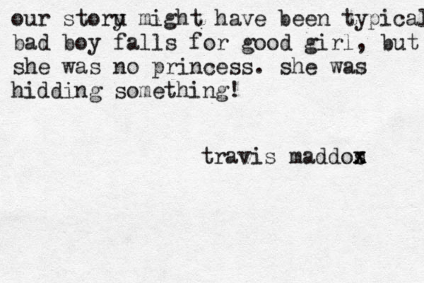 our storu y might ha e v been typical bad boy falls for good girl, but she was no princess. she was hidding something! travis maddos z x x 