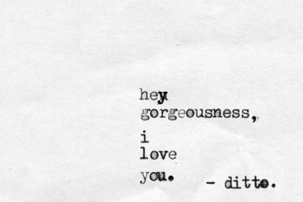 heu y y gorgeousness , i love you. - ditto. 