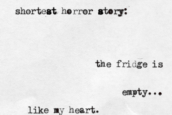 shorteat s st horror a s s story: the fridge is empty... like my heart.