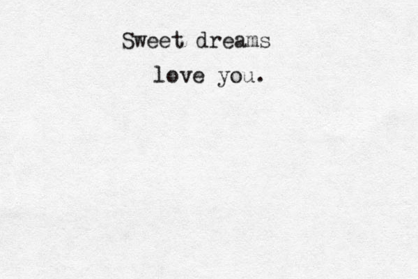 Today's thoughts will become tomorrow's songs. AW Sweet dreams love you.