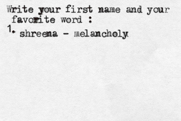 Write your first name and your favorite word : 1. shreena - melancholu y