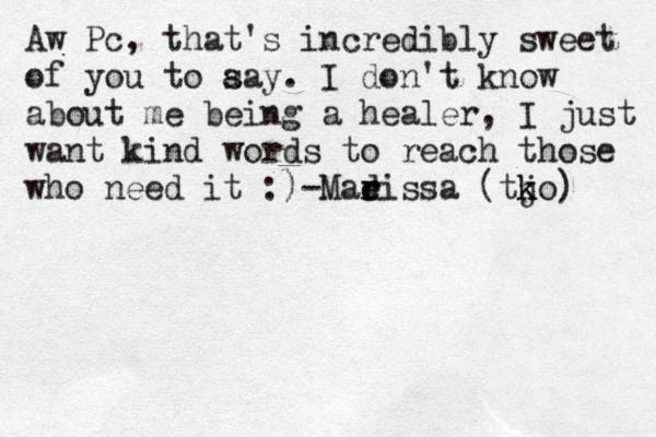 Aw Pc, that's incredibly sweet of you to aa s y. I don't know about me being a healer, I just want kind words to reach those who need it :)-Madi r e r ssa (tjo k k ) 