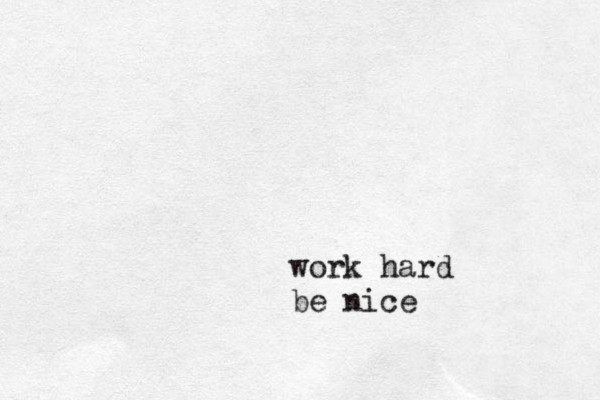 work hard be nice