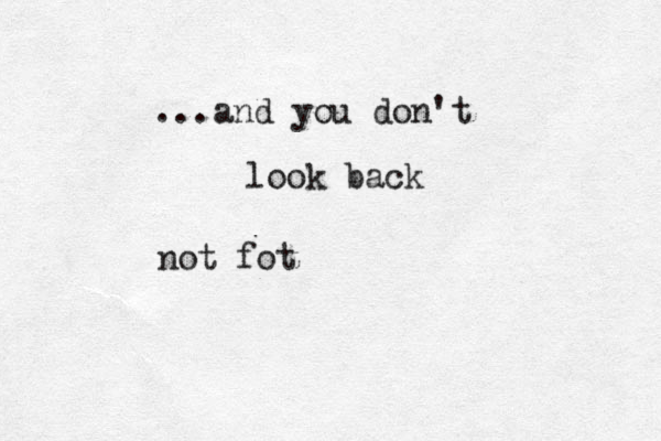 ...and you don't look back not fot 