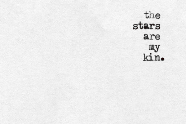 the stars are my m kin. 