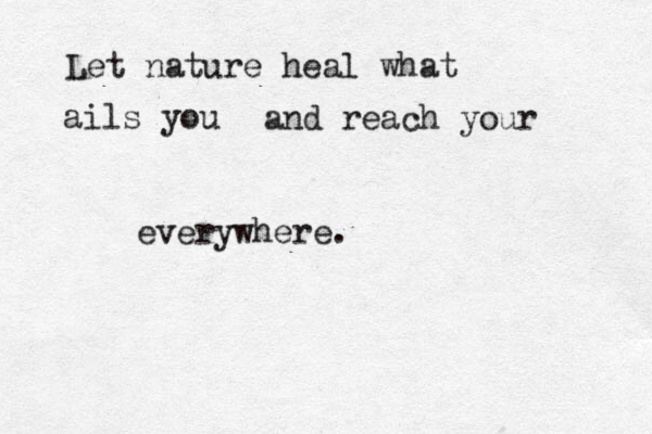 Let nature heal what ails you and reach your everywhere.