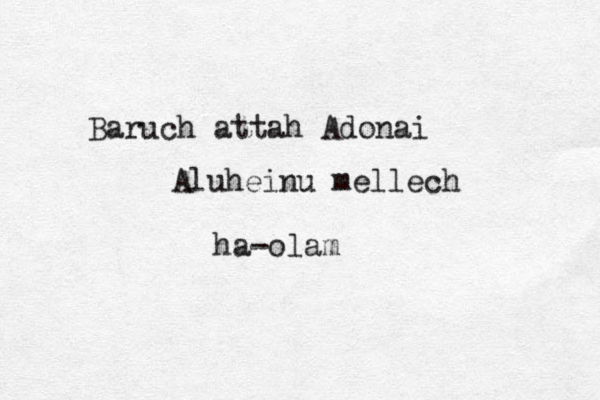 Baruch attah Adonai Aluheinu mellech H ha- ha-olam 