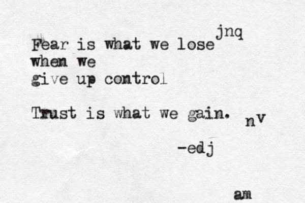 Fear is what we lose when we give up control Trust is what we gain. -edj jii kunko jivb l ml aw?; oas a sAzmm am n v jnq Z