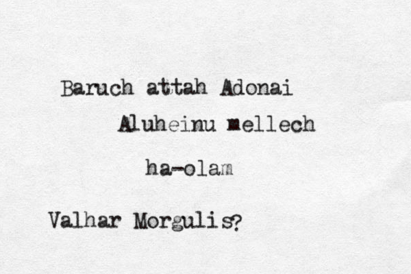Baruch attah Adonai Aluheinu mellech H ha- ha-olam Valhar Morgulis ?