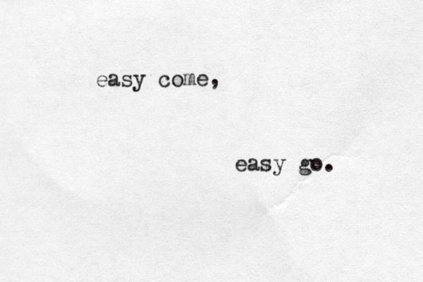 easy co me, easy go.