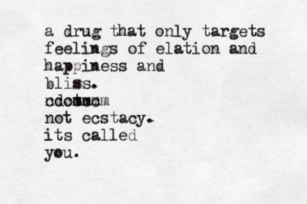 a drug that only targets feelings of elation and happiness and bliss. ndot cccccc mmmm not ecstacy. its called you.