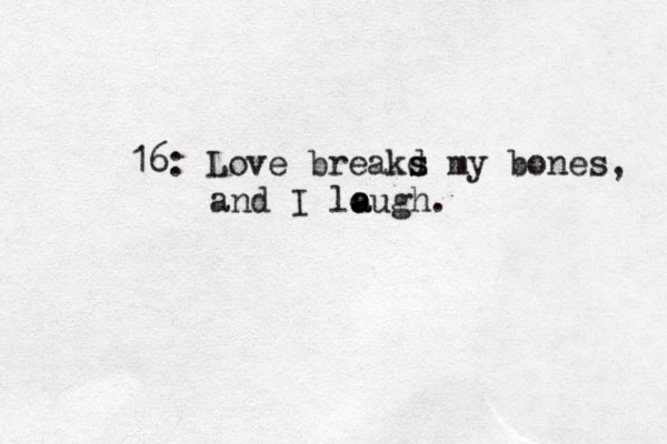 16: Love breakd s s my bones and I lo a augh. , 