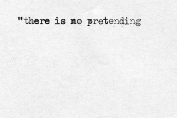 "there is no pretending 