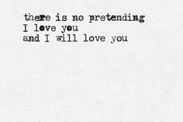 there is no pretending I love you and I will love you
