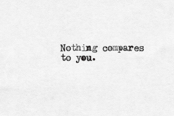 Nothing compare s to you. 