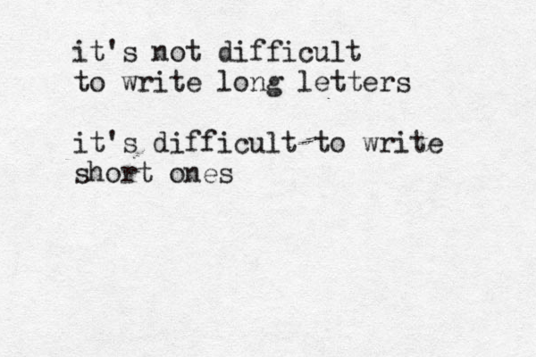 it's not difficult to write long letters it's difficult to write short ones