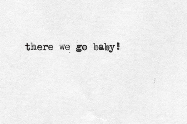 here we go baby ! t 