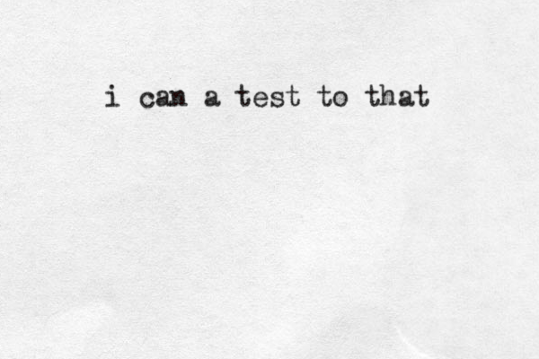 i can a test to that 