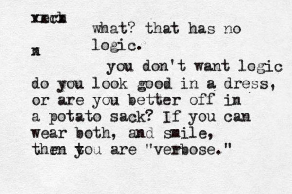 verb xxcx n x do you look good in a dress, or are you better off in a potato sack? If you can wear both, and smile, thr en t you are "verbose." what? that has no logic. you don't want logic 
