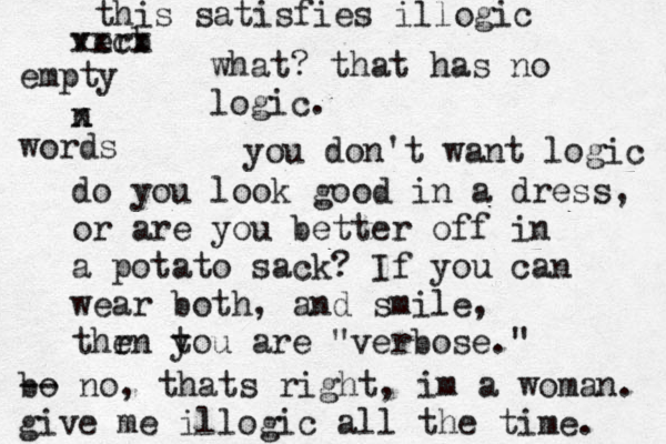 verb xxcx n x do you look good in a dress, or are you better off in a potato sack? If you can wear both, and smile, thr en t you are "verbose." what? that has no logic. you don't want logic bo -- no, thats right, im a woman. give me illogic all the time. this satisfies illogic empty words