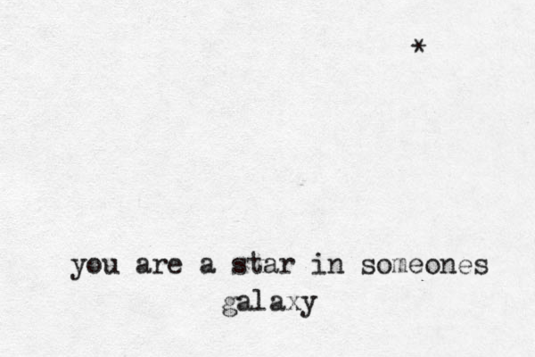 you are a star in someones galaxy * 