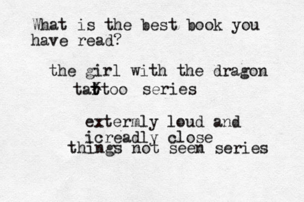 What is the best book you have read? the girl with the dragon tar t ttoo x series things not seen series extermly loud and icreadly close 