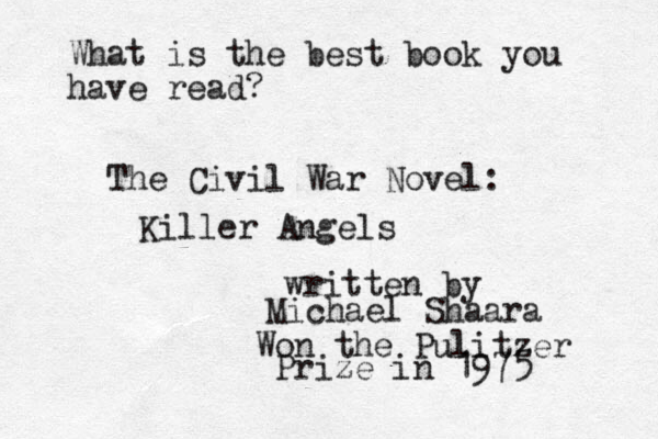 What is the best book you have read? The Civil War Novel: Killer Angels written by Michael Shaara Won the Pulitzer Prize in 1975 