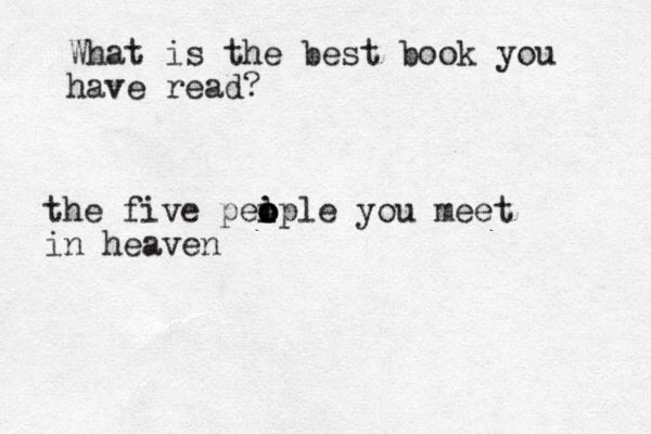 What is the best book you have read? the five peiple o o o l you meet in heaven