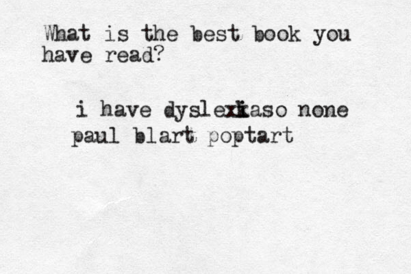 What is the best book you have read? i have dyslexka i i so none paul blart poptart