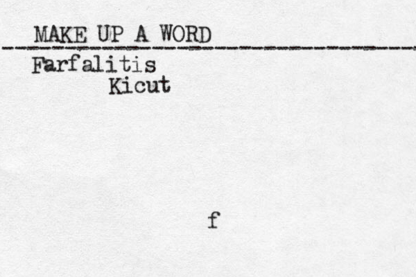 MAKE UP A WORD ----------------------------------- f Farfalitis Kicut
