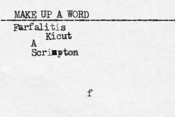 MAKE UP A WORD ----------------------------------- f Farfalitis Kicut A Scrimpton