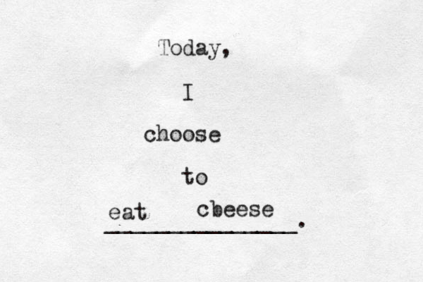Today, I choose to _______________. eat cbeese 