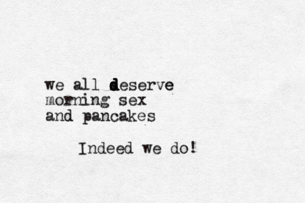 we all s d d d d d d deserve e morning sex and d pancakes Indeed we do!