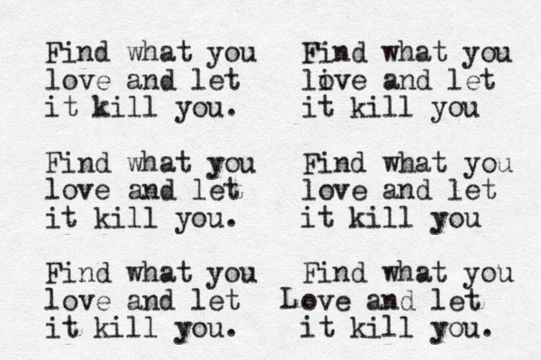 Find what you love and let it kill you. Find what you love and let it kill you. Find what you love and let it kill you. Find what you li ove and let it kill you Find what you love and let it kill you Find what you ove and let it kill you. L