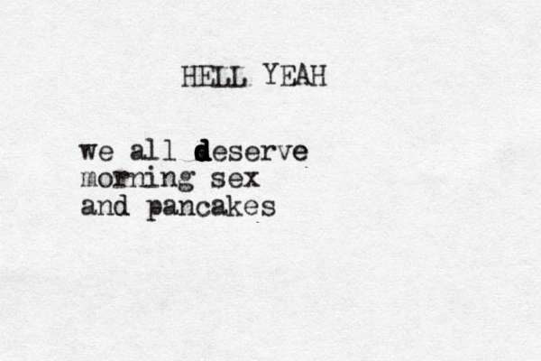 we all s d d d d d d deserve e morning sex and d pancakes HELL YEAH