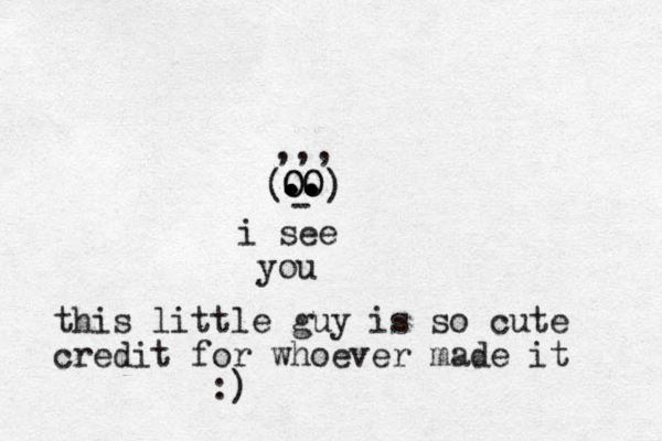 OO . . . .. .. .. .. O O - ) ( ,,, i see you this little guy is so cute credit for whoever made it :)