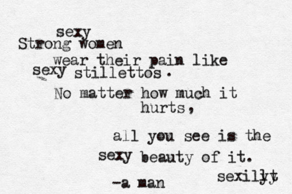 Strong women wear their pain like stillettos No matter how much it hurts . , all you see is the beauty of it. sexy sexy sexy sexillt yy -a man 