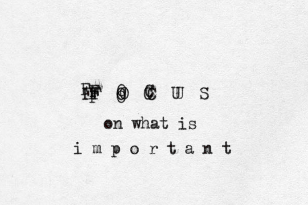 F O C U S F O C U F O C F O F F on what is i m p o r t a n t 