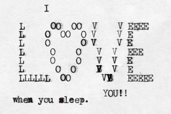 L OO OO V V EEEE L O OO O V V E L O O V V E L O O V V EEE L O O V V E L O O B V V V V E L OO VB V V V V EEEEE LLLLL I YOU!! when you sleep.