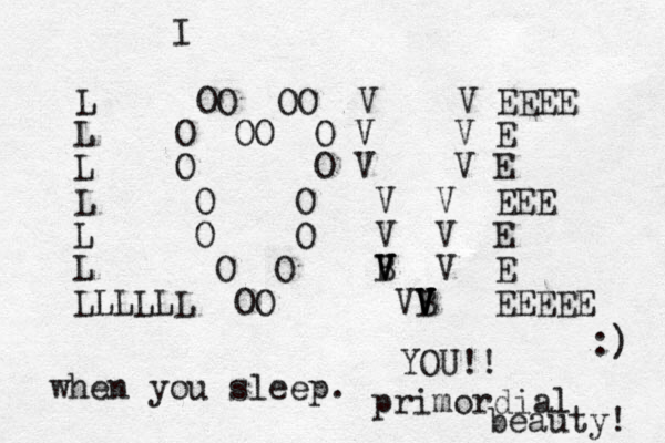 L OO OO V V EEEE L O OO O V V E L O O V V E L O O V V EEE L O O V V E L O O B V V V V E L OO VB V V V V EEEEE LLLLL I YOU!! when you sleep. primordial beauty! :) 