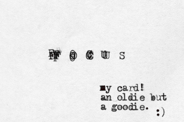 F O C U S F O C U F O C F O F F U my card! an oldie but a goodie. :) 