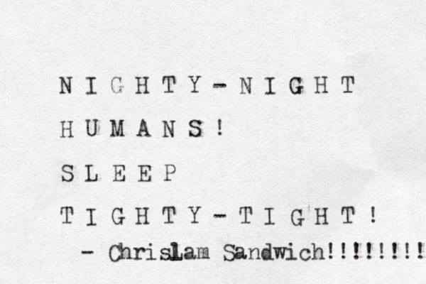N I G H T Y - N I G H T H U M A N S ! S L E E P T I G H T Y - T I G H T ! _ - Chrislam L Sandwich!!!!!!!! 