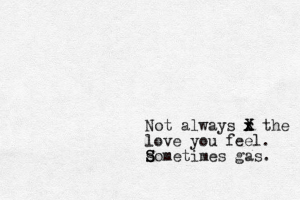 Not always r x x X X the love you feel. s S Sometimes gas. 