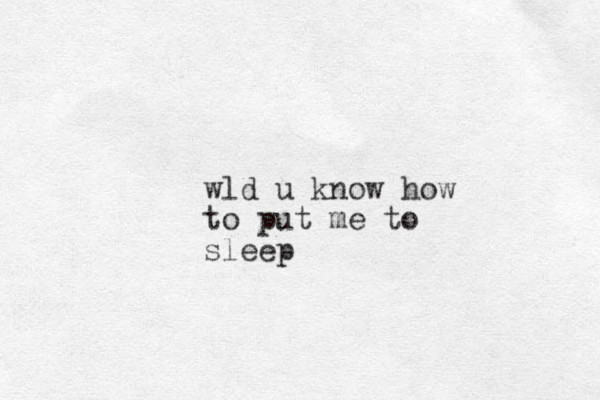 wld u know how to put me to sleep 