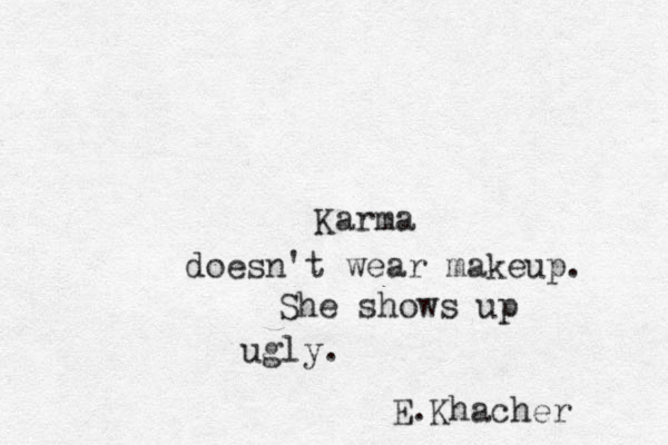 Karma doesn't wear makeup. She shows up ugly. E.Khacher