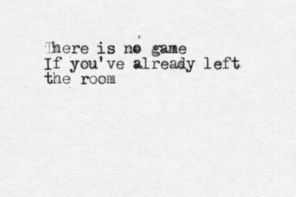 There is no game If you've already left the room