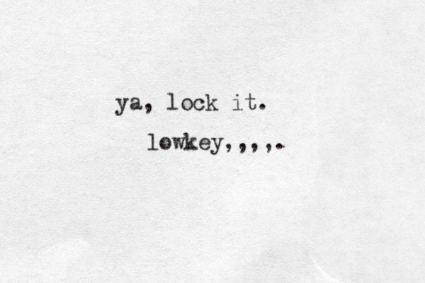 ya, lock it. lowkey,,,,.