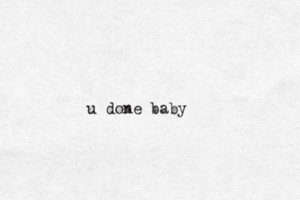 u done baby