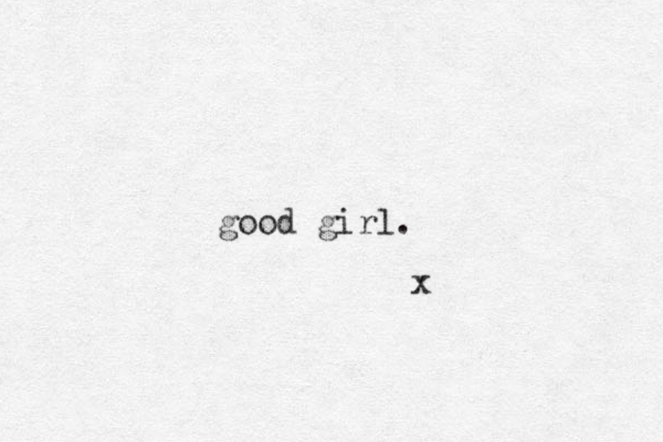 good girl. x